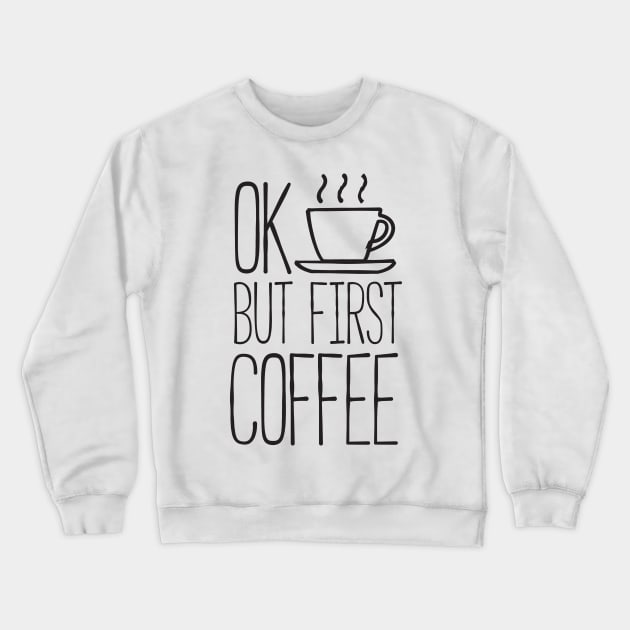 Ok but first coffee Crewneck Sweatshirt by RedYolk